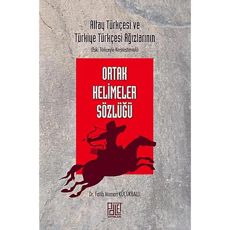 Altay Türkçesi ve Türkiye Türkçesi Ağızlarının (Eski Türkçeyle Karşılaştırmalı) Ortak Kelimeler Sözlüğü