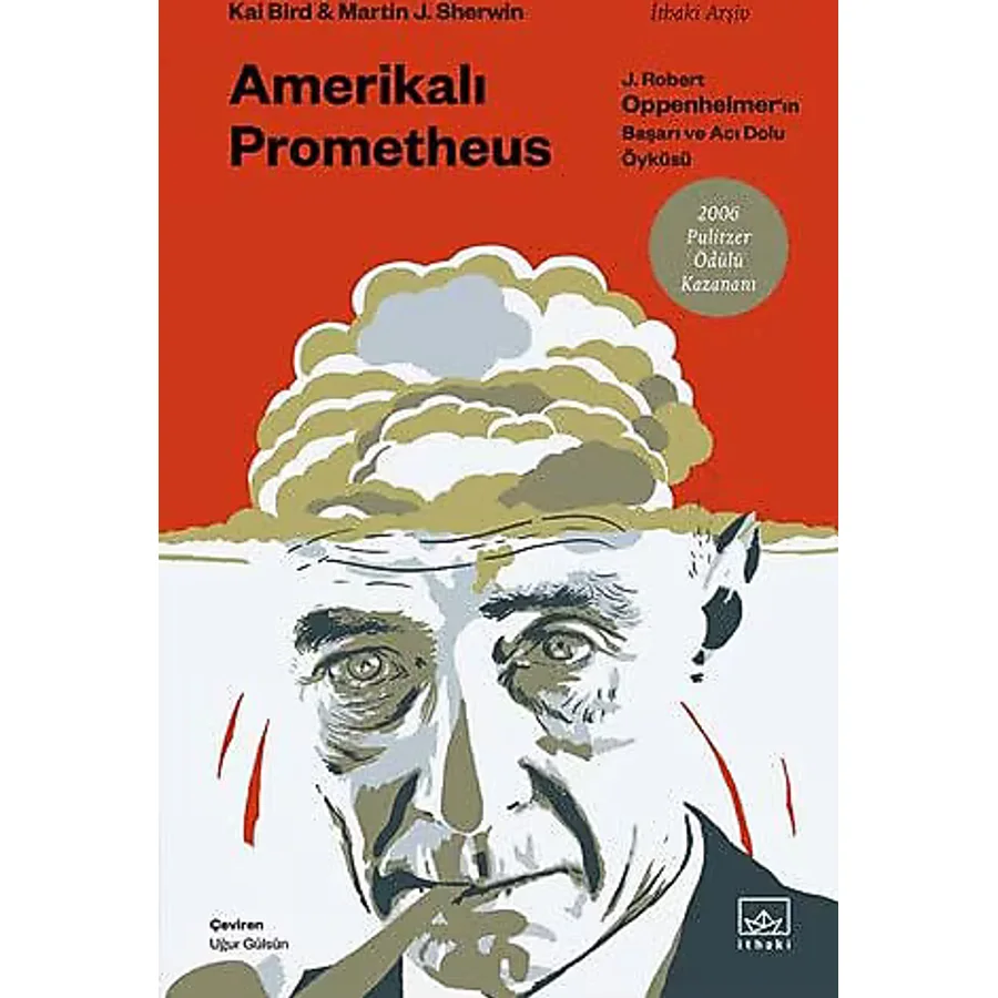 Amerikalı Prometheus: J. Robert Oppenheimer'ın Başarı ve Acı Dolu Öyküsü - Kai Bird