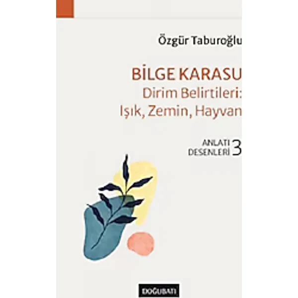 Anlatı Desenleri 3 - Bilge Karasu: Dirim Belirtileri: Işık Zemin Hayvan - Özgür Taburoğlu