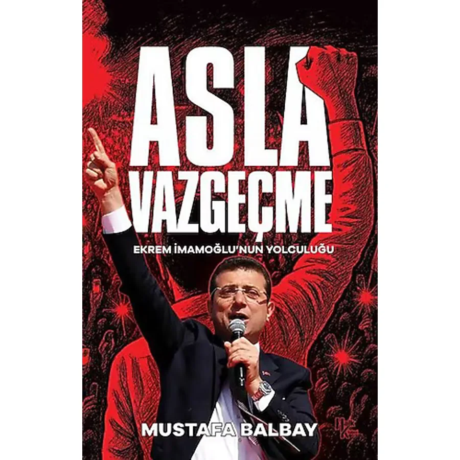 Asla Vazgeçme - Ekrem İmamoğlu'nun Yolculuğu - Mustafa Balbay