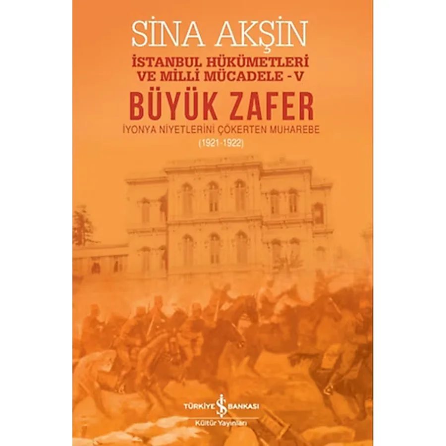 Büyük Zafer: İstanbul Hükümetleri ve Milli Mücadele - V (1921- 1922) - Sina Akşin