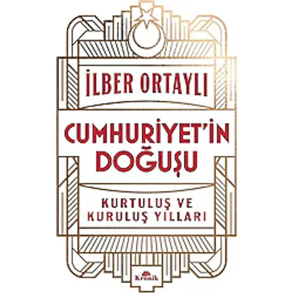 Cumhuriyet'in Doğuşu Kurtuluş ve Kuruluş Yılları - İlber Ortaylı