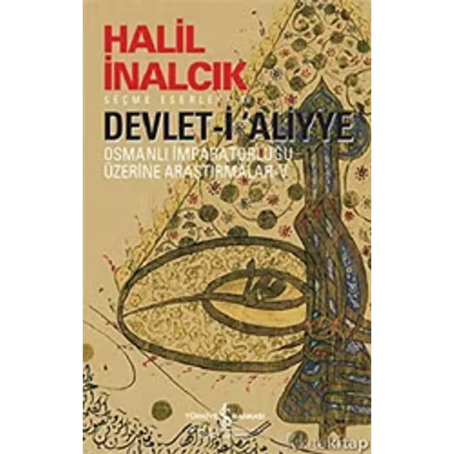 Devlet-i Aliyye - Osmanlı İmparatorluğu Üzerine Araştırmalar 5 - Halil İnalcık