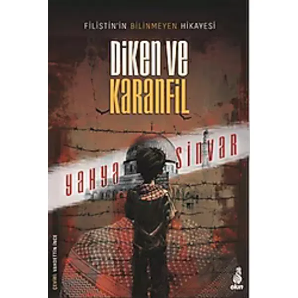 Diken ve Karanfil - Filistin'in Bilinmeyen Hikayesi - Yahya Sinvar