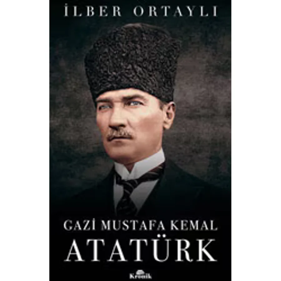 Gazi Mustafa Kemal Atatürk - İlber Ortaylı