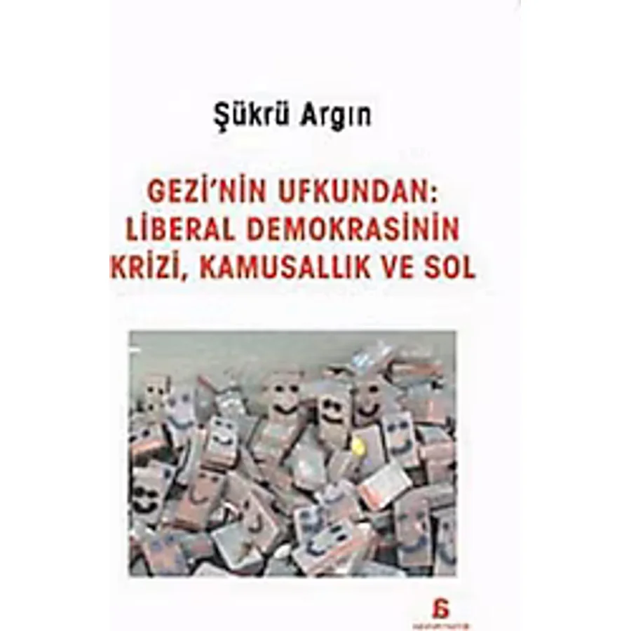 Gezi'nin Ufkundan: Liberal Demokrasinin Krizi Kamusallık ve Sol - Şükrü Argın