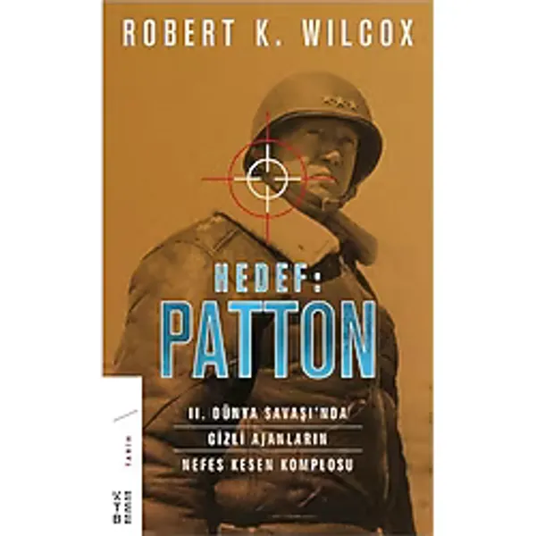 Hedef: Patton - II. Dünya Savaşı'nda Gizli Ajanların Nefes Kesen Komplosu - Robert K. Wilcox