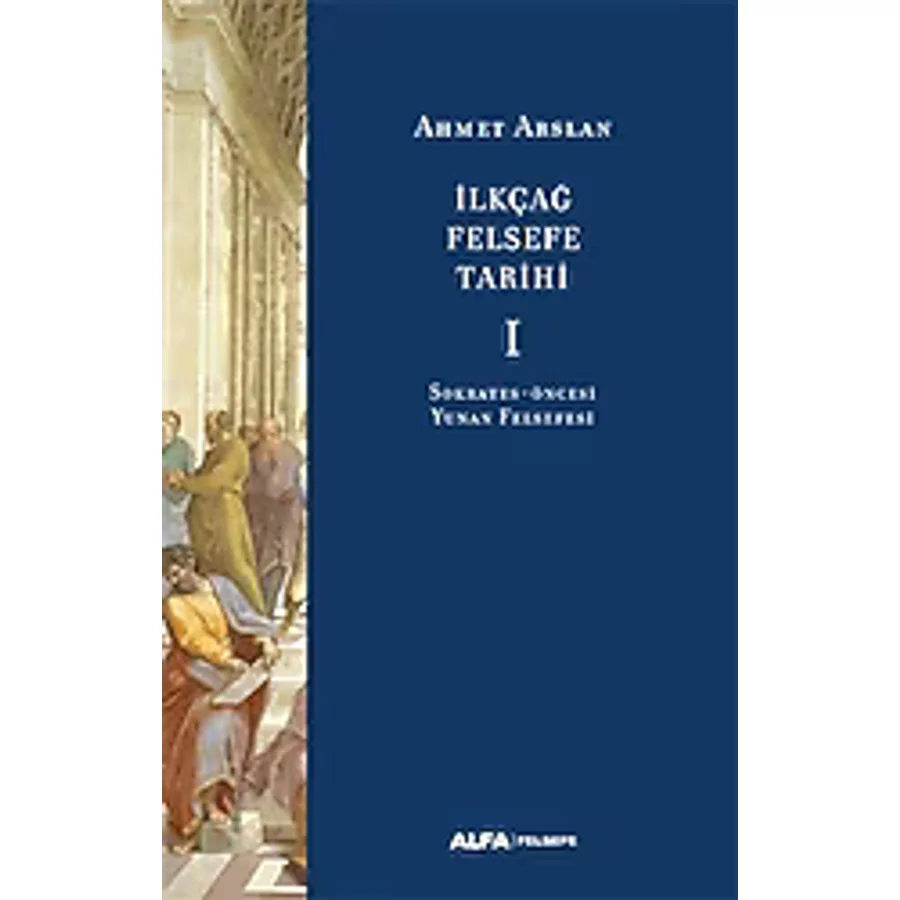 İlkçağ Felsefe Tarihi I - Sokrates-Öncesi Yunan Felsefesi - Ahmet Arslan