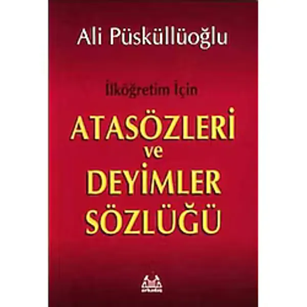 İlköğretim İçin Atasözleri ve Deyimler Sözlüğü - Ali Püsküllüoğlu - Arkadaş Yayıncılık