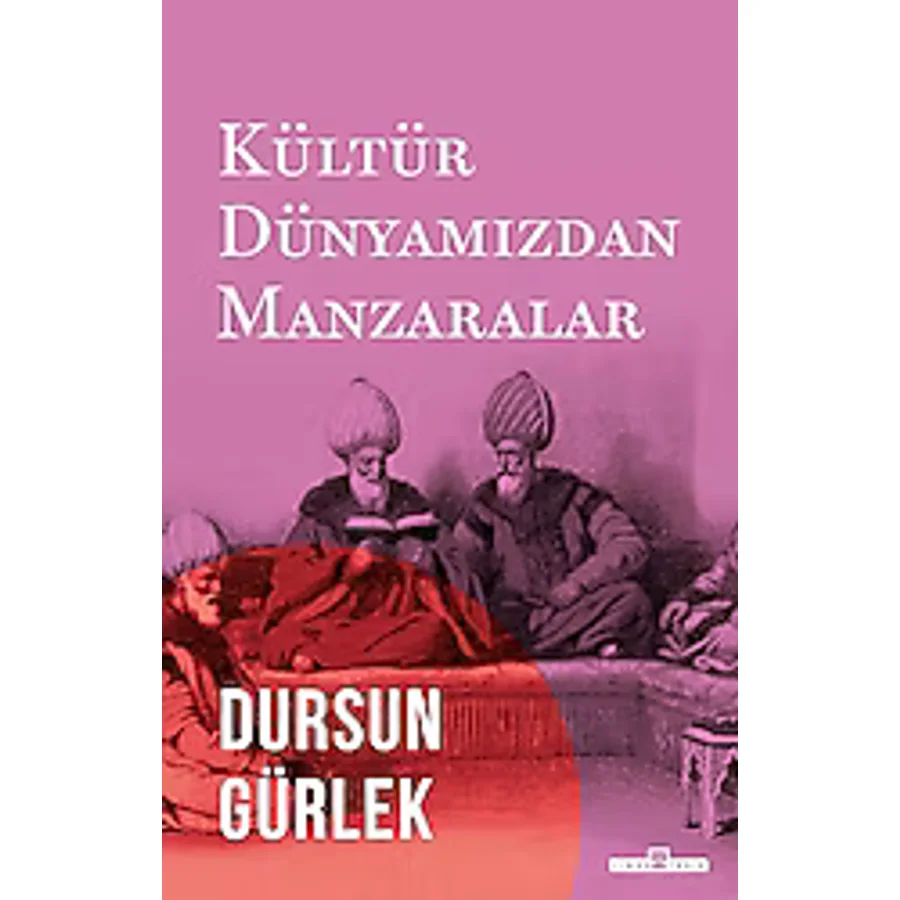 Kültür Dünyamızdan Manzaralar - Dursun Gürlek
