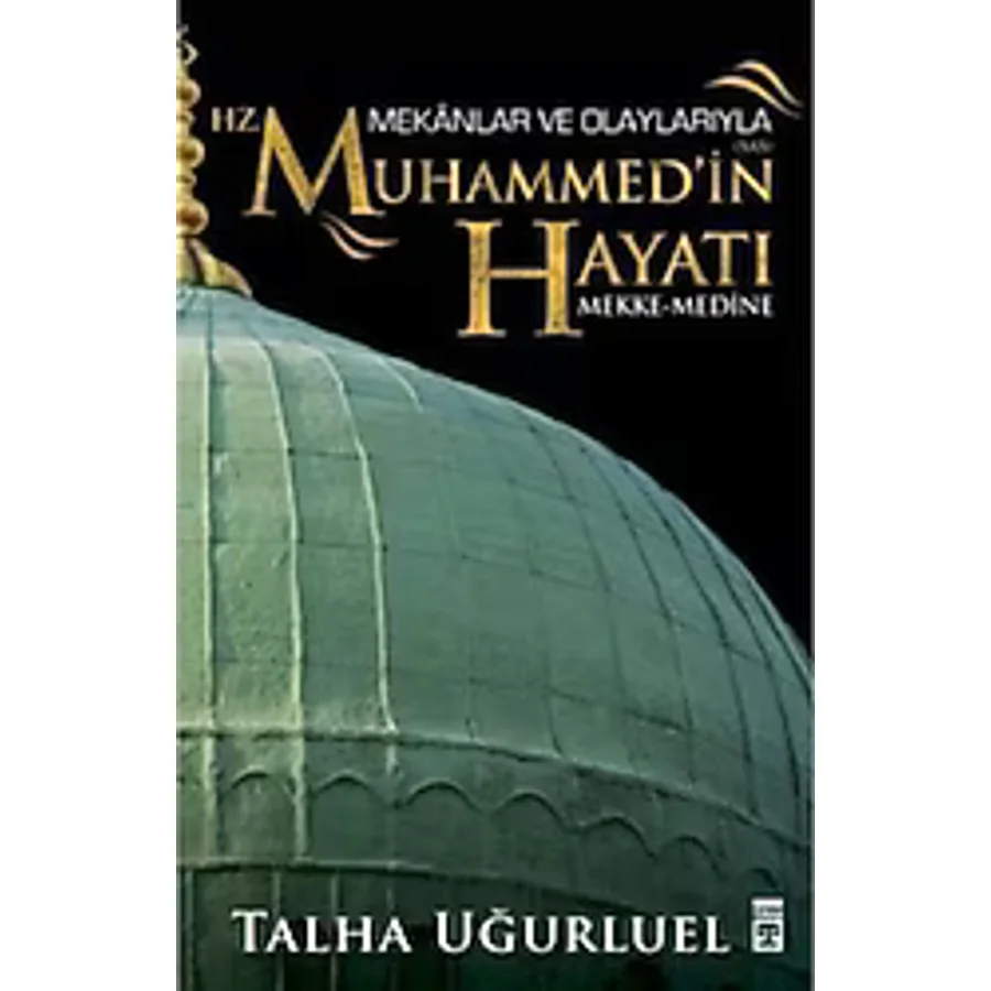 Mekanlar ve Olaylarıyla Hz. Muhammed'in Hayatı - Talha Uğurluel