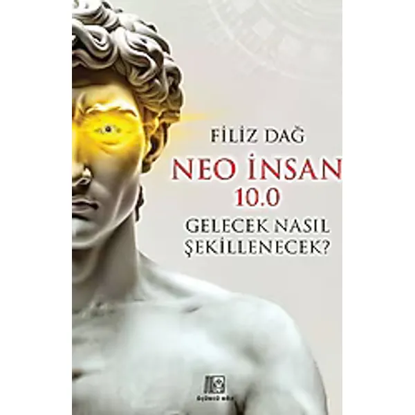 Neo İnsan 10.0 Gelecek Nasıl Şekillenecek? - Filiz Dağ
