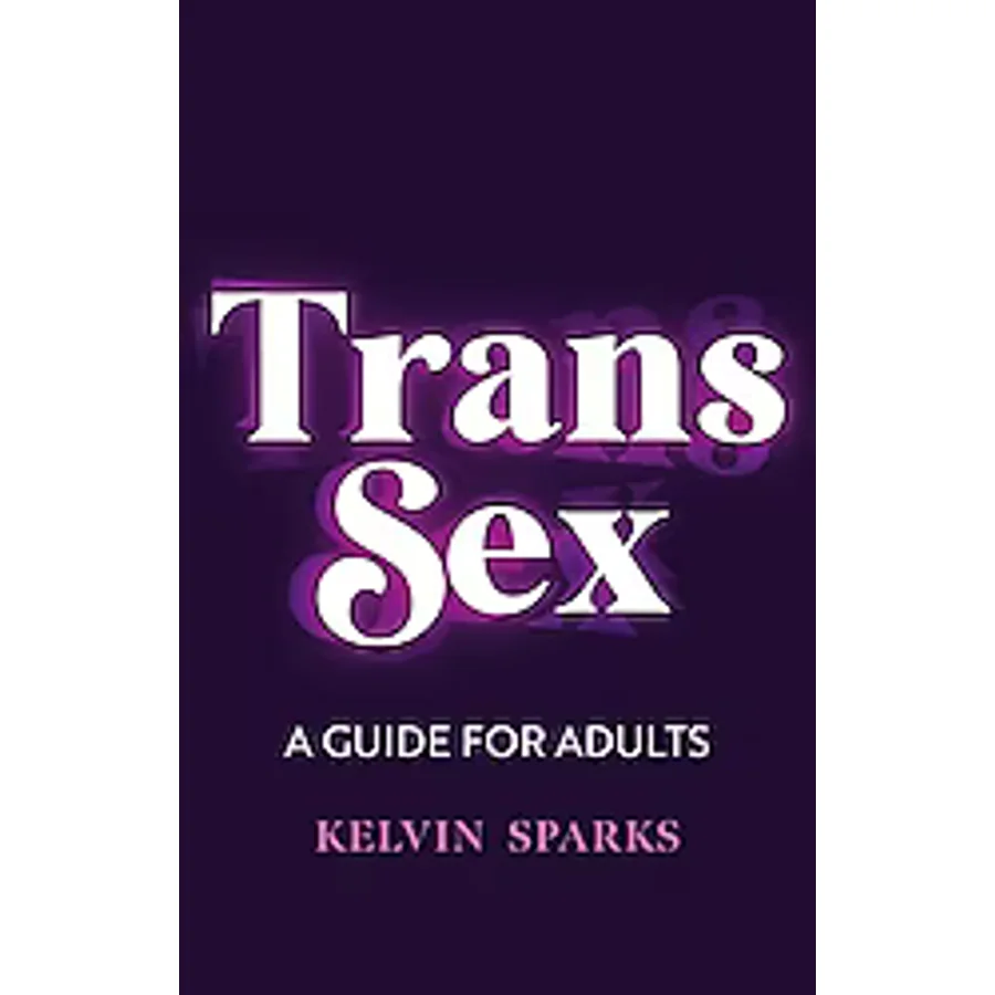 Trans Sex: A Guide for Adults - Kelvin Sparks