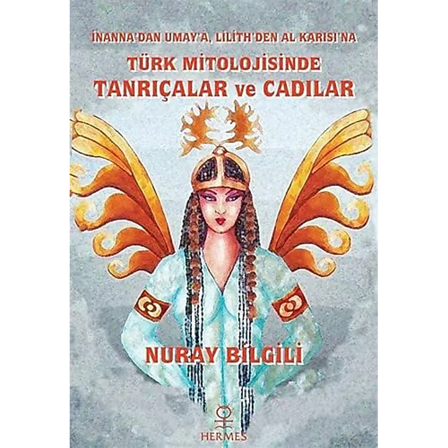Türk Mitolojisinde Tanrıçalar ve Cadılar - İnanna'dan Umay'a Lilith'den Al Karısı'na