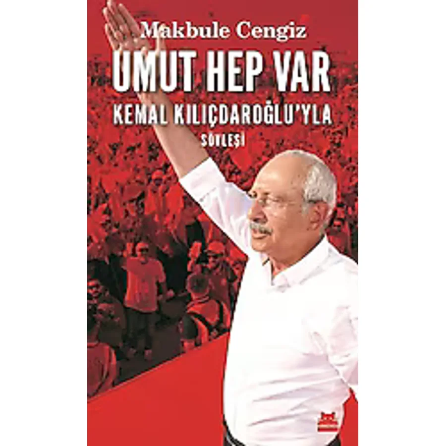 Umut Hep Var - Kemal Kılıçdaroğlu'yla Söyleşi - Makbule Cengiz