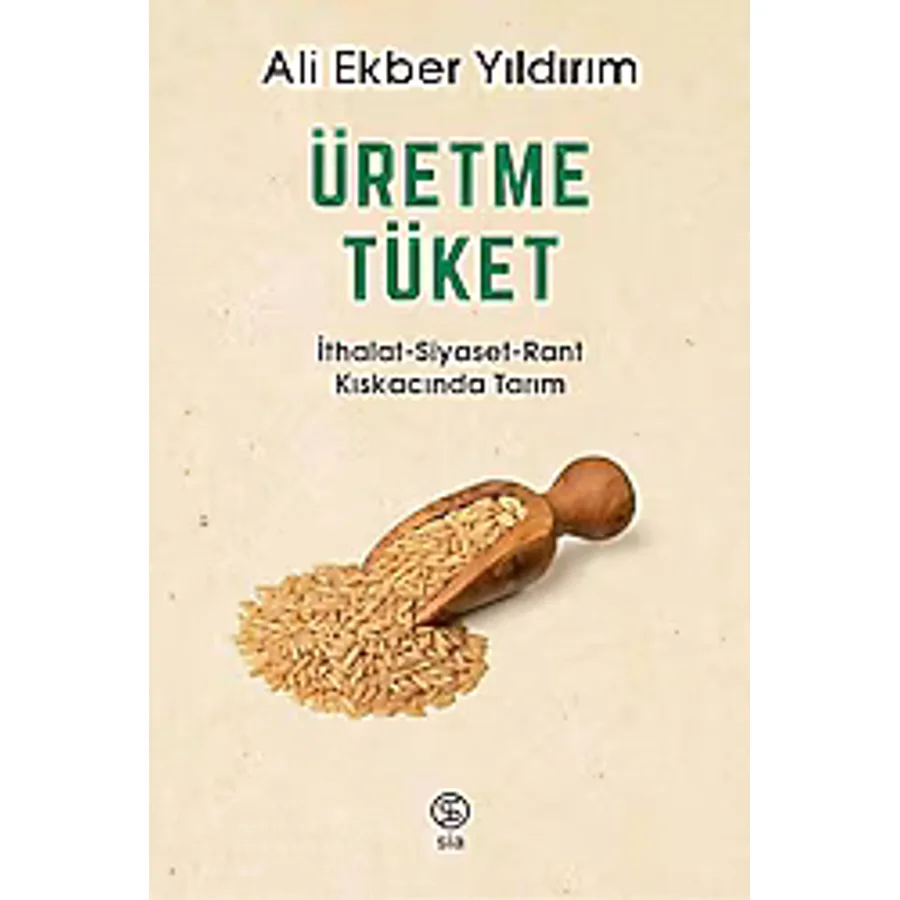 Üretme Tüket: İthalat-Siyaset-Rant Kıskacında Tarım - Ali Ekber Yıldırım