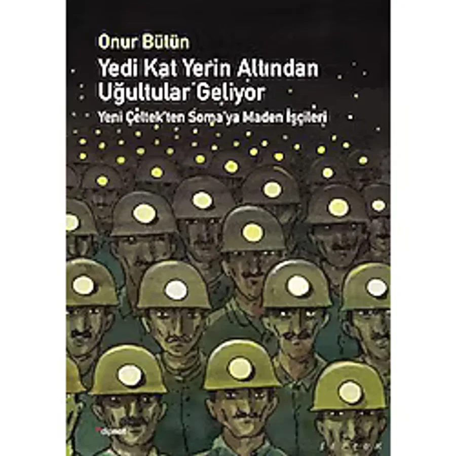 Yedi Kat Yerin Altından Uğultular Geliyor - Yeni Çeltek'ten Soma'ya Maden İşçileri - Onur Bütün